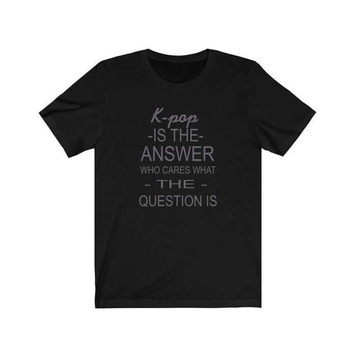 K-Pop Is The Answer Who Cares What The Question Is T-Shirt - Trendy Kpop T-shirts - Kpop Classic T-Shirt