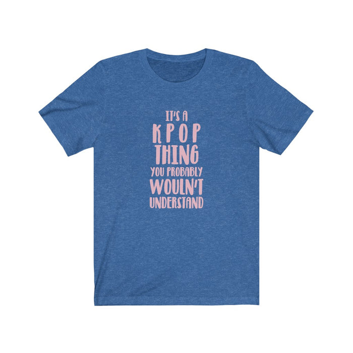 It's A Kpop Thing You Probably Wouln't Understand T-Shirt - Trendy Kpop T-shirts - Kpop Classic T-Shirt